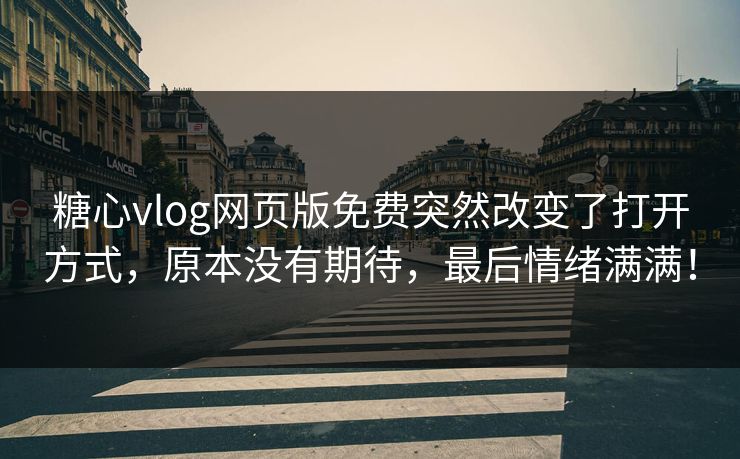 糖心vlog网页版免费突然改变了打开方式,原本没有期待,最后情绪满满! 糖心vlog网页版免费突然改变了打开方式,原本没有期待,最后情绪满满!